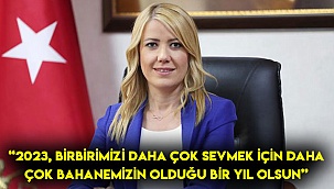 “2023, birbirimizi daha çok sevmek için daha çok bahanemizin olduğu bir yıl olsun”