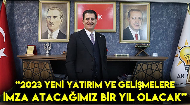 "2023 yeni yatırım ve gelişmelere imza atacağımız bir yıl olacak"
