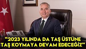“2023 yılında da taş üstüne taş koymaya devam edeceğiz”