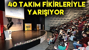 40 takım fikirleriyle yarışıyor