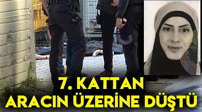 7. kattan aracın üzerine düştü