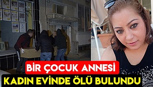 Bir çocuk annesi kadın evinde ölü bulundu