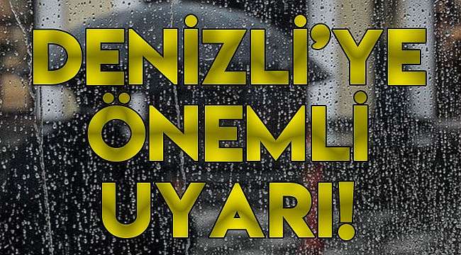 Denizli'ye önemli uyarı!
