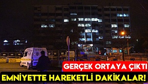 Emniyette hareketli dakikalar!