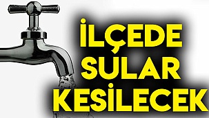 İlçede sular kesilecek
