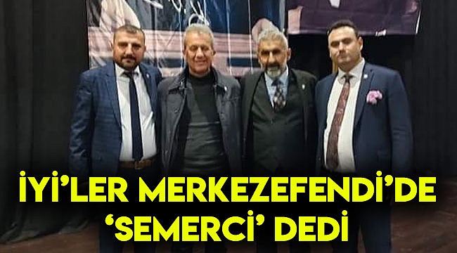 İYİ'LER MERKEZEFENDİ'DE 'SEMERCİ' DEDİ