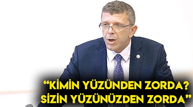 "Kimin yüzünden zorda? Sizin yüzünüzden zorda"