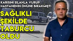 Kocasının silahla vurup hastane önüne attığı kadın taburcu oldu