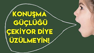 Konuşma güçlüğü çekiyor diye üzülmeyin!