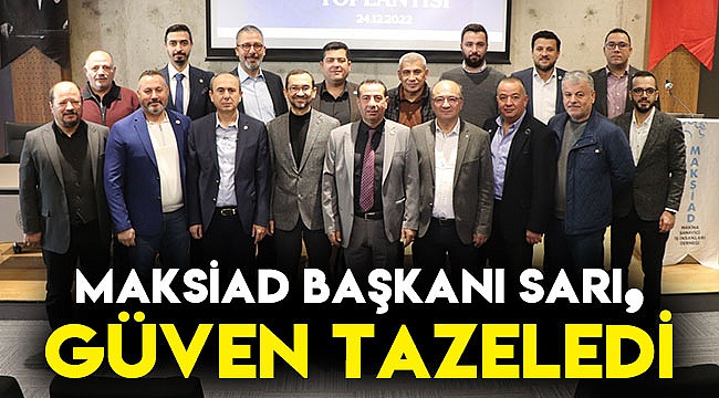 MAKSİAD Başkanı Sarı, güven tazeledi