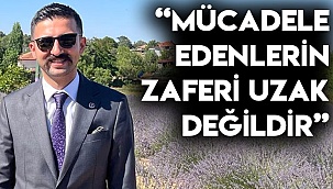 “Mücadele edenlerin zaferi uzak değildir”