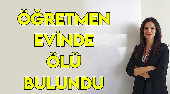 Öğretmen evinde ölü bulundu