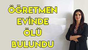 Öğretmen evinde ölü bulundu