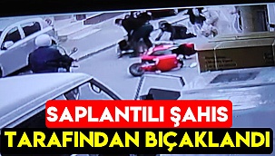 Saplantılı şahıs tarafından bıçaklandı