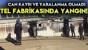 TEL FABRİKASINDA YANGIN!