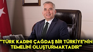 “Türk kadını çağdaş bir Türkiye’nin temelini oluşturmaktadır”