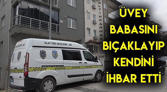 Üvey babasını bıçaklayıp kendini ihbar etti