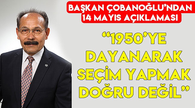 "1950'ye dayanarak seçim yapmak doğru değil"