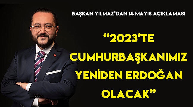  "2023'te Cumhurbaşkanımız yeniden Erdoğan olacak"