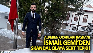 Alperen Ocakları Başkanı İsmail Gemi’den Skandal Olaya Sert Tepki!