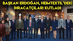 BAŞKAN ERDOĞAN, HEIMTEXTIL’DEKİ İHRACATÇILARI KUTLADI