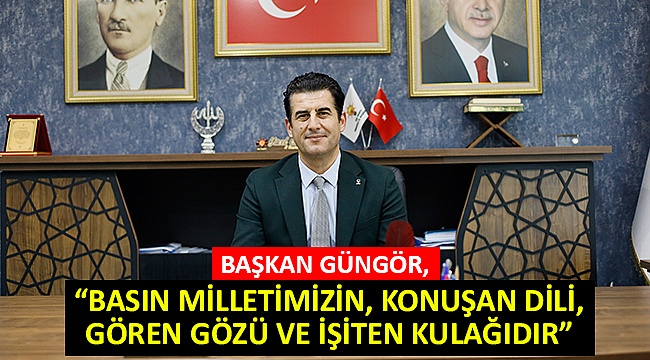 Başkan Güngör, "Basın milletimizin, konuşan dili, gören gözü ve işiten kulağıdır"