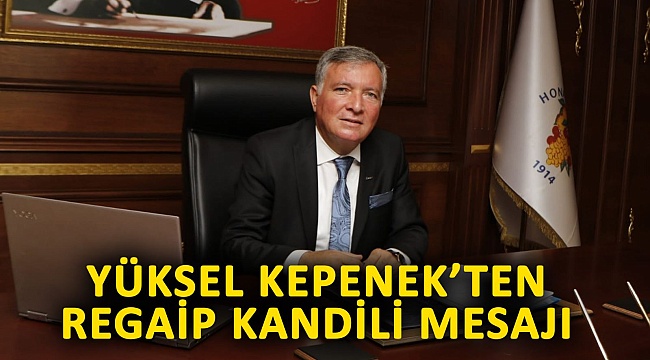 Başkan Yüksel Kepenek'ten Regaip Kandili Mesajı