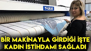 Bir makinayla girdiği işte kadın istihdamı sağladı