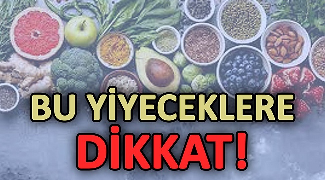 Bu Yiyeceklere Dikkat!
