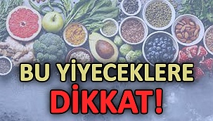 Bu Yiyeceklere Dikkat!