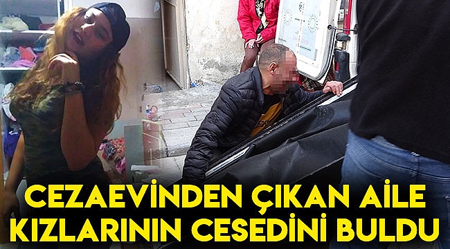 Cezaevinden çıkan aile kızlarının cesedini buldu