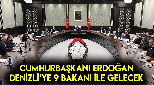 Cumhurbaşkanı Erdoğan Denizli'ye 9 bakanı ile gelecek