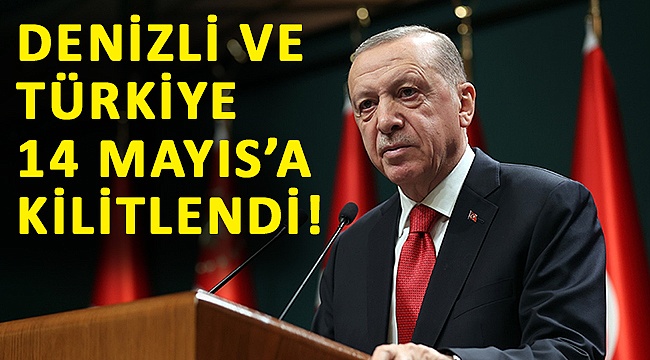 Denizli ve Türkiye 14 Mayıs'a kilitlendi!