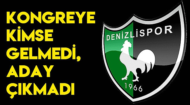 DENİZLİSPOR’DA KONGREYE KİMSE GELMEDİ, ADAY ÇIKMADI