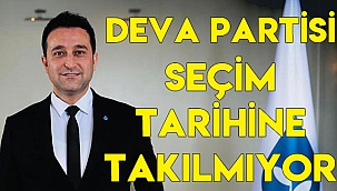 DEVA PARTİSİ SEÇİM TARİHİNE TAKILMIYOR