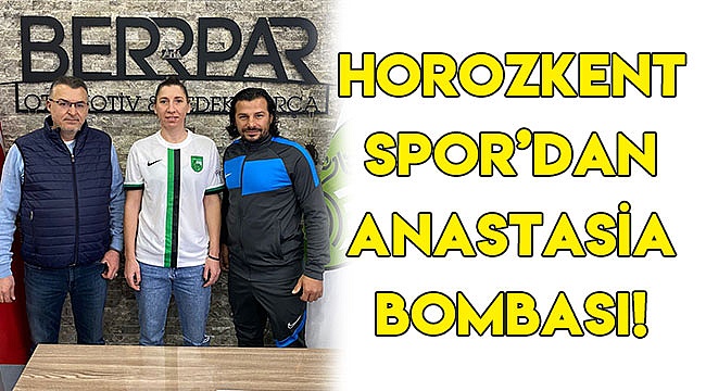 HOROZKENT SPOR’DAN ANASTASİA BOMBASI!