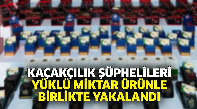 Kaçakçılık Şüphelileri Yüklü Miktar Ürünle Birlikte Yakalandı
