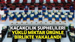 Kaçakçılık Şüphelileri Yüklü Miktar Ürünle Birlikte Yakalandı