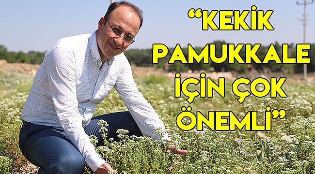 "KEKİK PAMUKKALE İÇİN ÇOK ÖNEMLİ"