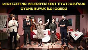 Merkezefendi Belediyesi Kent Tiyatrosu’nun oyunu büyük ilgi gördü