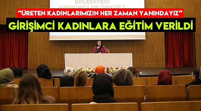 MERKEZEFENDİ’DE GİRİŞİMCİ KADINLARA EĞİTİM VERİLDİ
