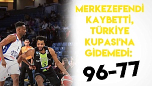 MERKEZEFENDİ KAYBETTİ, TÜRKİYE KUPASI'NA GİDEMEDİ:  96-77