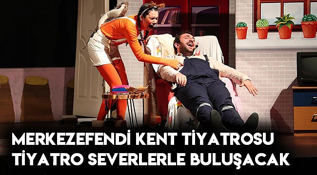 Merkezefendi Kent Tiyatrosu tiyatro severlerle buluşacak
