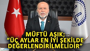 Müftü Aşık; “Üç Aylar En İyi Şekilde Değerlendirilmelidir”