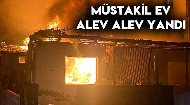 Müstakil ev alev alev yandı