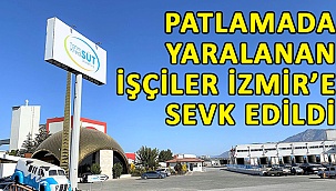 Patlamada yaralanan işçiler İzmir’e sevk edildi
