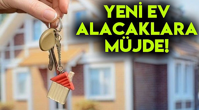 YENİ EV ALACAKLARA MÜJDE!