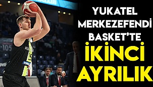 YUKATEL MERKEZEFENDİ BASKET’TE İKİNCİ AYRILIK