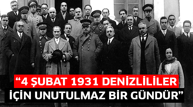 “4 Şubat 1931 Denizlililer için unutulmaz bir gündür”