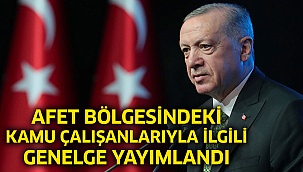 Afet bölgesindeki kamu çalışanlarıyla ilgili genelge yayımlandı